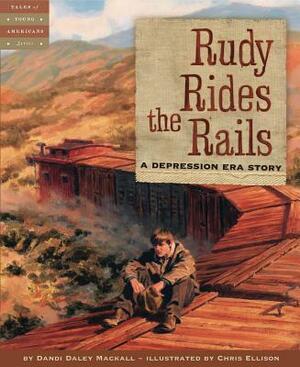 Rudy Rides the Rails: A Depression Era Story by Dandi Daley Mackall