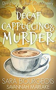 Decaf Cappuccino & Murder by Sara Bourgeois, Savannah Marlake