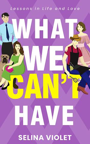 What We Can't Have: Lessons in Life and Live by Selina Violet