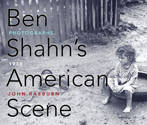 Ben Shahn's American Scene: Photographs, 1938 by John Raeburn