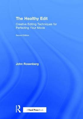 The Healthy Edit: Creative Editing Techniques for Perfecting Your Movie by John Rosenberg