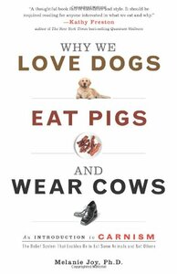 Why We Love Dogs, Eat Pigs, and Wear Cows: An Introduction to Carnism: The Belief System That Enables Us to Eat Some Animals and Not Others by Melanie Joy