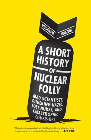 A Short History of Nuclear Folly by Rudolph Herzog, Jefferson Chase