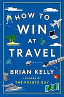 How to Win at Travel by Brian Kelly