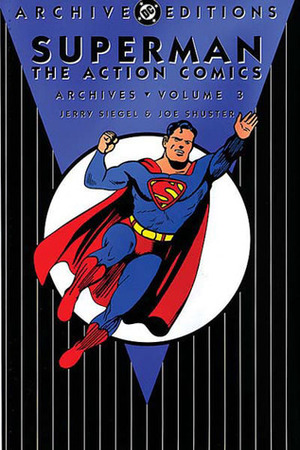 Superman: The Action Comics Archives, Vol. 3 by Joe Shuster, Jerry Siegel