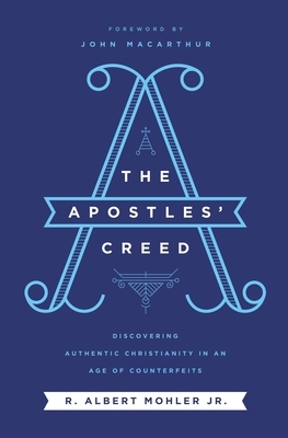 The Apostles' Creed: Discovering Authentic Christianity in an Age of Counterfeits by R. Albert Mohler Jr