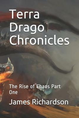 Terra Drago Chronicles: The Rise of Chaos Part One by James Richardson