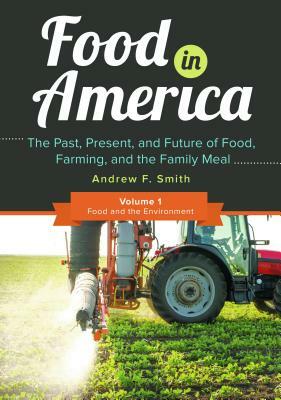 Food in America [3 Volumes]: The Past, Present, and Future of Food, Farming, and the Family Meal by Andrew F. Smith