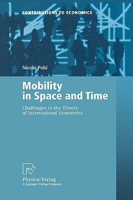 Mobility in Space and Time: Challenges to the Theory of International Economics by Nicole Pohl