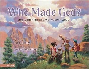 Who Made God?: And Other Things We Wonder about by Larry Libby