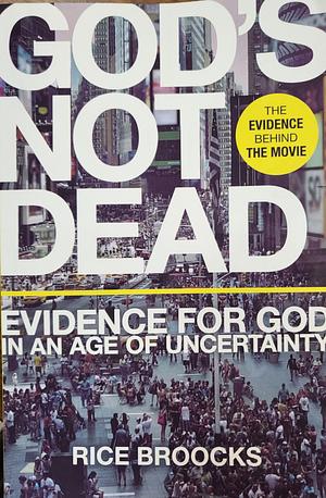 God's Not Dead: Evidence for God in an Age of Uncertainty by Rice Broocks