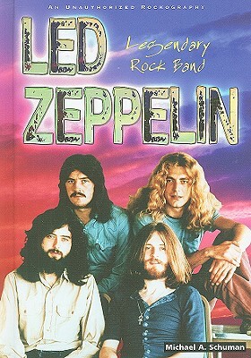 Led Zeppelin: Legendary Rock Band: An Unauthorized Rockography by Michael A. Schuman