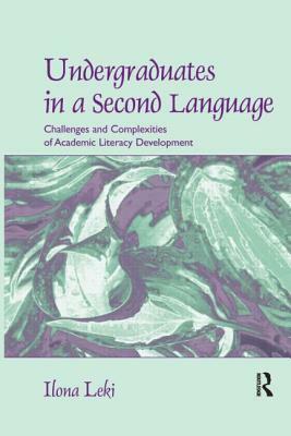 Undergraduates in a Second Language: Challenges and Complexities of Academic Literacy Development by Ilona Leki