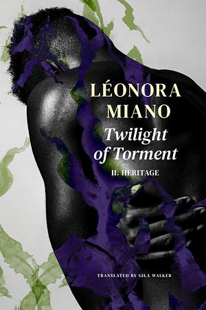 Twilight of Torment: II. Heritage by Léonora Miano