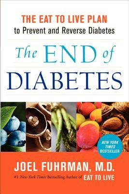 The End of Diabetes: The Eat to Live Plan to Prevent and Reverse Diabetes by Joel Fuhrman