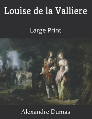 Louise de la Valliere: Large Print by Alexandre Dumas