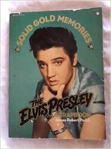 The Elvis Presley Scrapbook: Solid Gold Memories by James Robert Parish