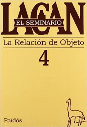 El Seminario de Jacques Lacan: La Relacion de Objeto / The Seminary of Jacques Lacan: The Relation of Object by Jacques Lacan