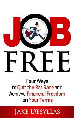 Job Free: Four Ways to Quit the Rat Race and Achieve Financial Freedom on Your Terms by Jake Desyllas