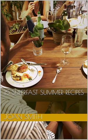 15 SuperFast Summer Recipes by Joan Smith