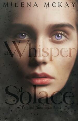 A Whisper Of Solace: A Tainted Tinseltown Book by Milena McKay