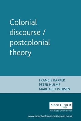 Colonial Discourse / Postcolonial Theory by Francis Barker, Margaret Iverson, Peter Hulme