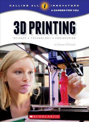 3D Printing: Science, Technology, and Engineering (Calling All Innovators: A Career for You) by Steven Otfinoski