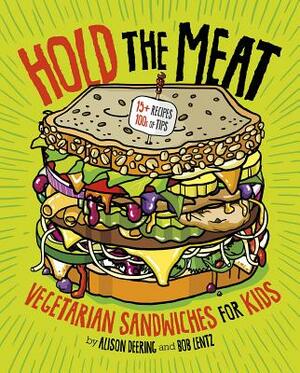 Hold the Meat: Vegetarian Sandwiches for Kids by Alison Deering