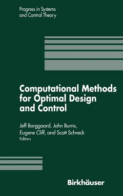 Computational Methods for Optimal Design and Control: Proceedings of the Afosr Workshop on Optimal Design and Control Arlington, Virginia 30 September by John Burns, J. Borggaard, Scott Schreck