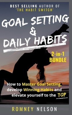 Goal Setting and Daily Habits 2-in-1 Bundle: How to Master Goal Setting, Develop Winning Habits and Elevate Yourself to the Top by Romney Nelson