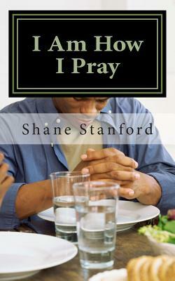 I Am How I Pray: The Little Book for Praying Like Jesus by Shane Stanford