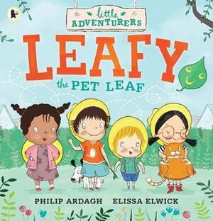 Little Adventurers: Leafy the Pet Leaf by Philip Ardagh, Elissa Elwick