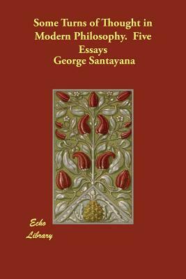 Some Turns of Thought in Modern Philosophy. Five Essays by George Santayana