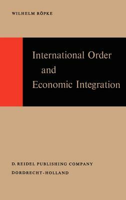 International Order and Economic Integration by W. Röpke