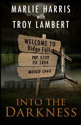 Into the Darkness: A Ridge Falls Story by Troy Lambert, Marlie Harris