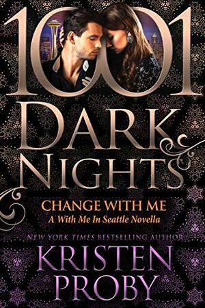 Change With Me: A With Me in Seattle Novella by Kristen Proby