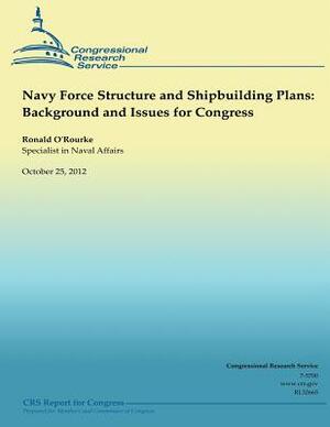 Navy Force Structure and Shipbuilding Plans: Background and Issues for Congress by Ronald O'Rourke