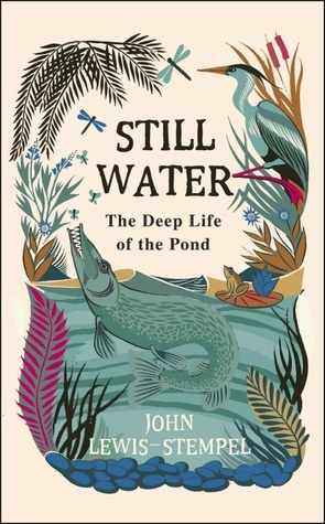 Still Water: The Deep Life of the Pond by John Lewis-Stempel