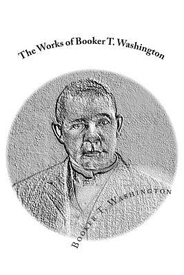 The Works of Booker T. Washington: Up From Slavery: An Autobiography & My Larger Education by J. Mitchell, Booker T. Washington