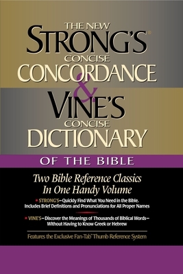 Strong's Concise Concordance and Vine's Concise Dictionary of the Bible: Two Bible Reference Classics in One Handy Volume by W. E. Vine, James Strong