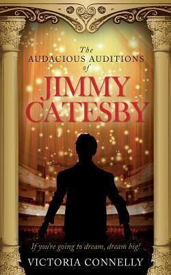 The Audacious Auditions of Jimmy Catesby by Victoria Connelly