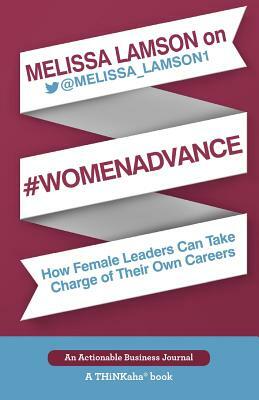 Melissa Lamson on #WomenAdvance: How Female Leaders Can Take Charge of Their Own Careers by Melissa Lamson