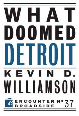 What Doomed Detroit by Kevin D. Williamson