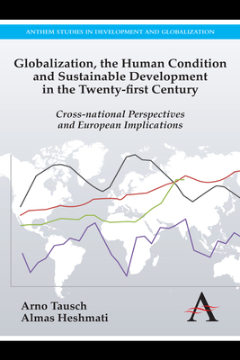 Globalization, the Human Condition and Sustainable Development in the Twenty-First Century: Cross-National Perspectives and European Implications by Almas Heshmati, Arno Tausch