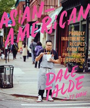 Asian-American: Proudly Inauthentic Recipes from the Philippines to Brooklyn by Dale Talde