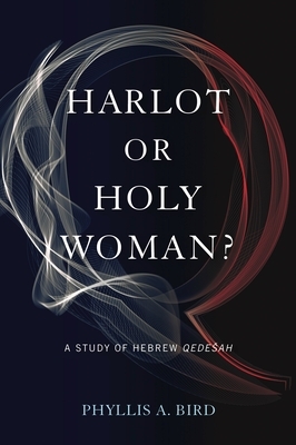 Harlot or Holy Woman?: A Study of Hebrew Qedesah by Phyllis A. Bird