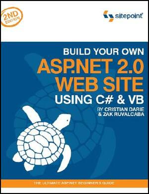 Build Your Own ASP.NET 2.0 Web Site Using C# & VB: The Ultimate ASP.NET Beginner's Guide by Zak Ruvalcaba, Cristian Darie