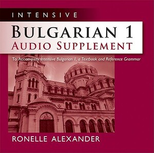 Intensive Bulgarian 1 Audio Supplement [spoken-Word CD]: To Accompany Intensive Bulgarian 1, a Textbook and Reference Grammar by Ronelle Alexander