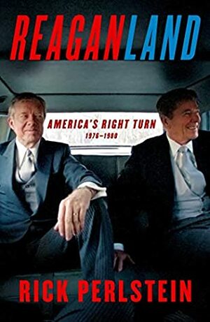 Reaganland: America's Right Turn 1976-1980 by Rick Perlstein