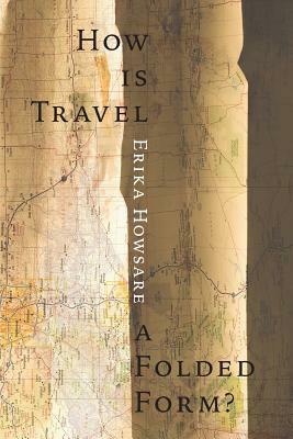 How Is Travel A Folded Form? by Erika Howsare